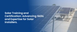 Read more about the article Solar Training and Certification: Advancing Skills and Expertise for Solar Installers
